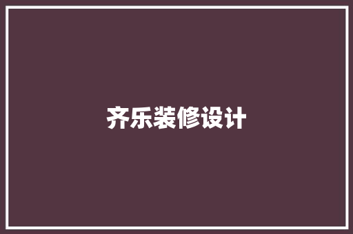 齐乐装修设计