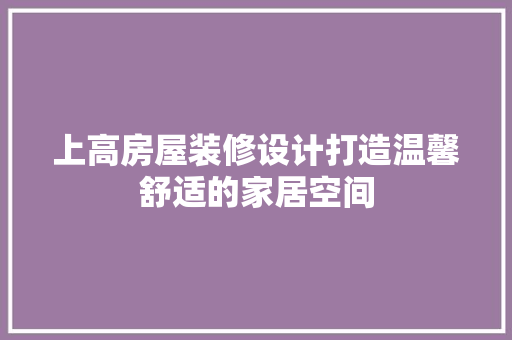 上高房屋装修设计打造温馨舒适的家居空间