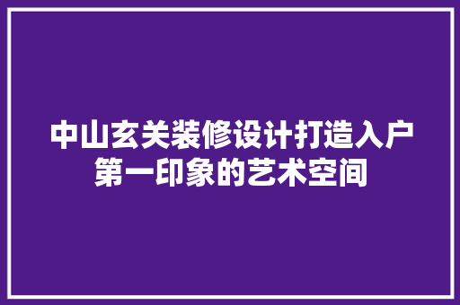 中山玄关装修设计打造入户第一印象的艺术空间