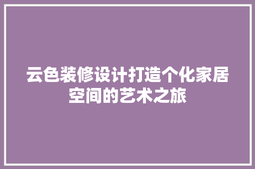 云色装修设计打造个化家居空间的艺术之旅