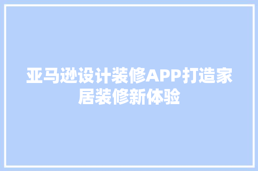 亚马逊设计装修APP打造家居装修新体验