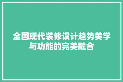 全国现代装修设计趋势美学与功能的完美融合