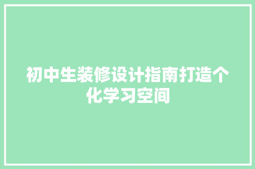 初中生装修设计指南打造个化学习空间