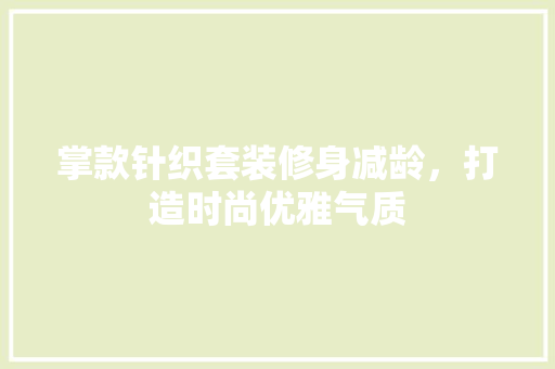 掌款针织套装修身减龄，打造时尚优雅气质  第1张