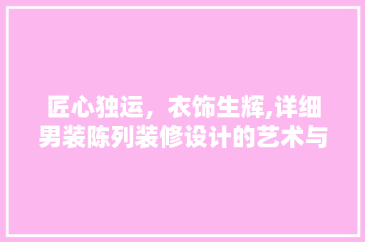 匠心独运，衣饰生辉,详细男装陈列装修设计的艺术与科学