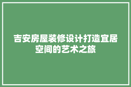 吉安房屋装修设计打造宜居空间的艺术之旅
