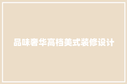 品味奢华高档美式装修设计