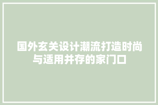 国外玄关设计潮流打造时尚与适用并存的家门口