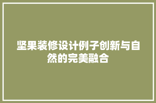 坚果装修设计例子创新与自然的完美融合