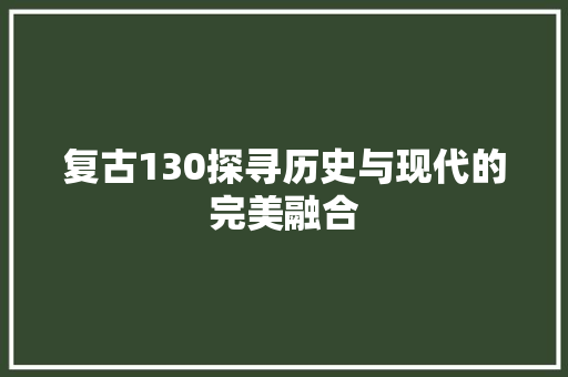 复古130探寻历史与现代的完美融合