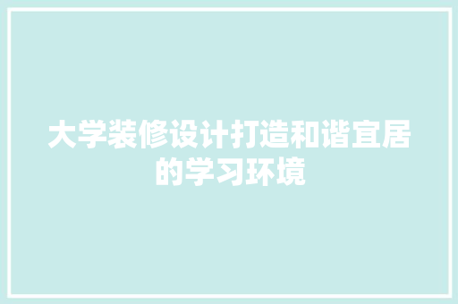 大学装修设计打造和谐宜居的学习环境