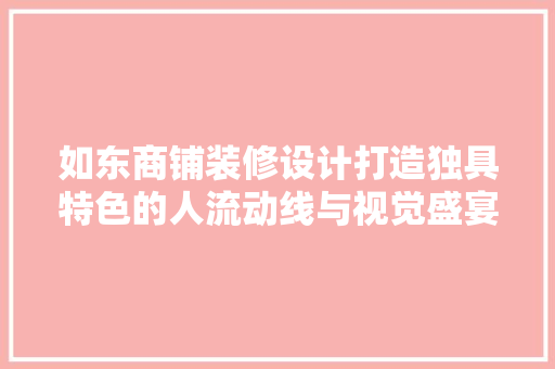 如东商铺装修设计打造独具特色的人流动线与视觉盛宴