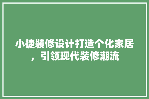 小捷装修设计打造个化家居，引领现代装修潮流