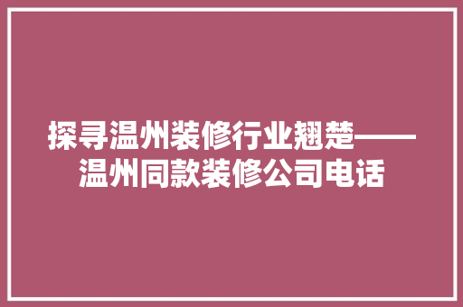 探寻温州装修行业翘楚——温州同款装修公司电话  第1张