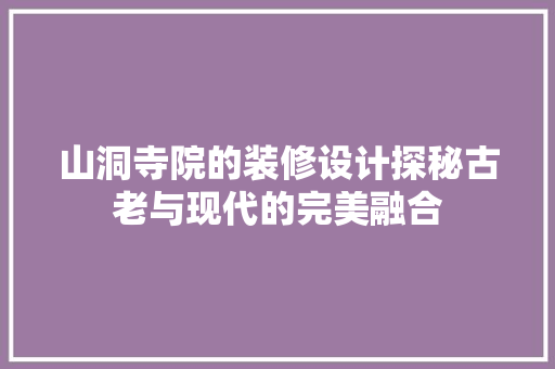 山洞寺院的装修设计探秘古老与现代的完美融合