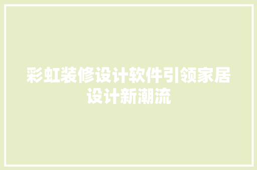 彩虹装修设计软件引领家居设计新潮流