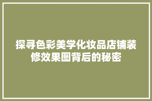 探寻色彩美学化妆品店铺装修效果图背后的秘密  第1张