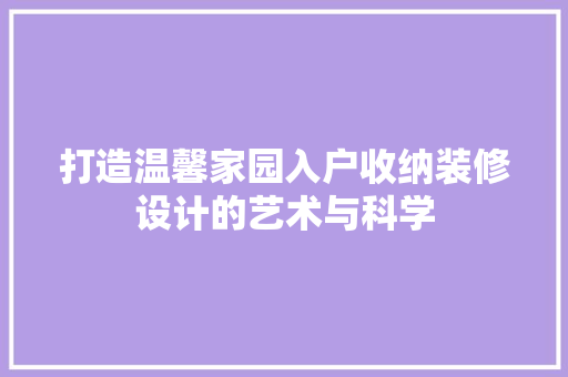 打造温馨家园入户收纳装修设计的艺术与科学
