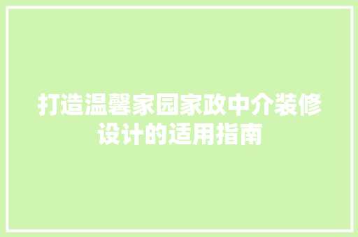 打造温馨家园家政中介装修设计的适用指南