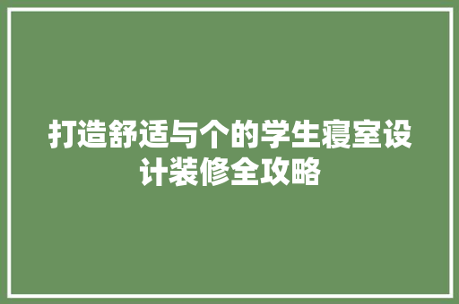 打造舒适与个的学生寝室设计装修全攻略