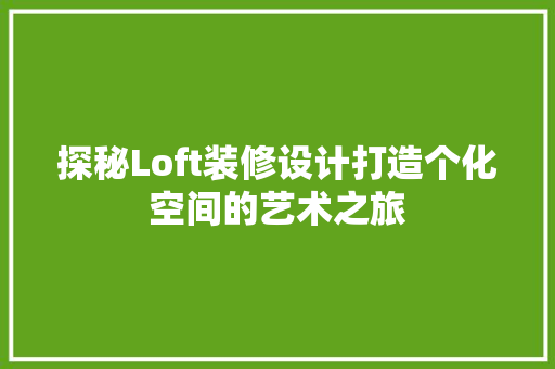 探秘Loft装修设计打造个化空间的艺术之旅