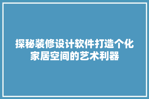 探秘装修设计软件打造个化家居空间的艺术利器