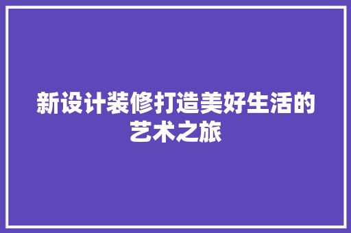 新设计装修打造美好生活的艺术之旅
