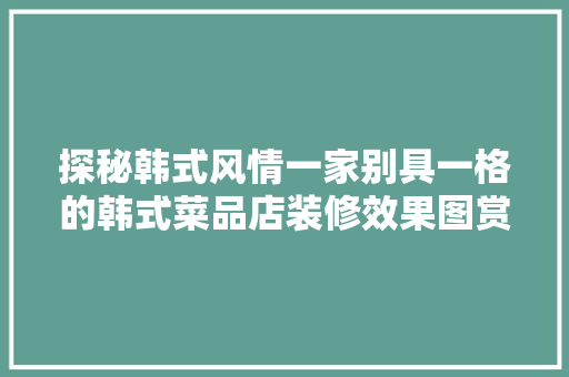 探秘韩式风情一家别具一格的韩式菜品店装修效果图赏析