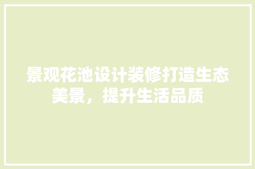 景观花池设计装修打造生态美景，提升生活品质