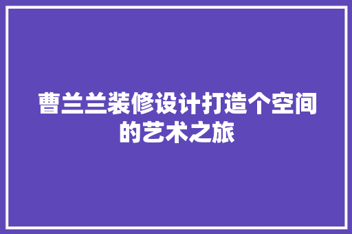 曹兰兰装修设计打造个空间的艺术之旅