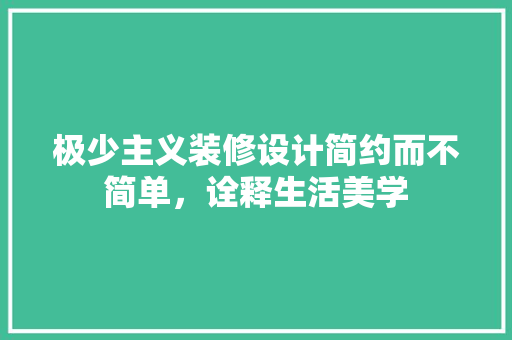 极少主义装修设计简约而不简单，诠释生活美学