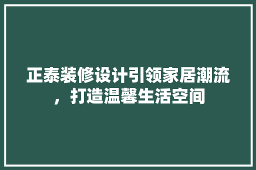 正泰装修设计引领家居潮流，打造温馨生活空间