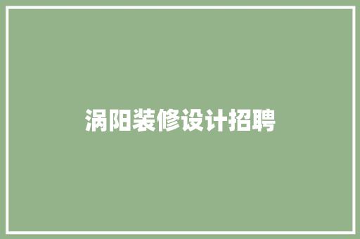 涡阳装修设计招聘  第1张