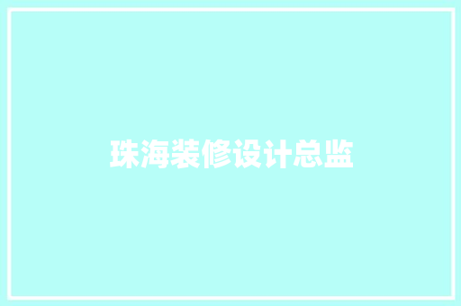 珠海装修设计总监  第1张