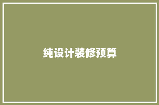 纯设计装修预算  第1张