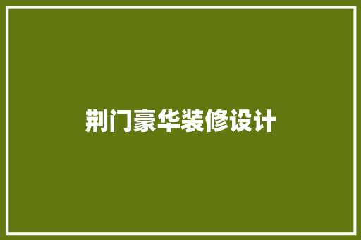 荆门豪华装修设计  第1张