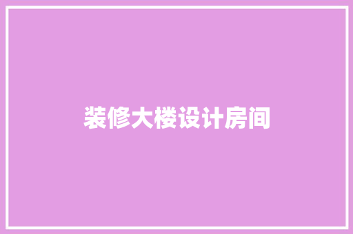 装修大楼设计房间