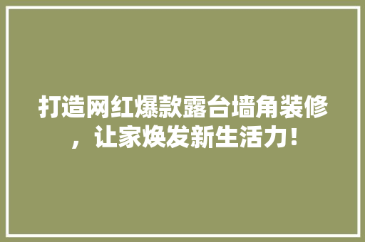 打造网红爆款露台墙角装修，让家焕发新生活力！  第1张