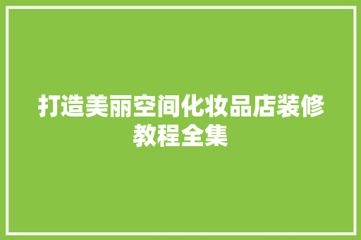 打造美丽空间化妆品店装修教程全集  第1张