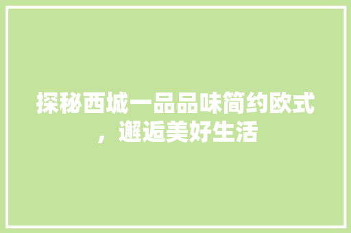 探秘西城一品品味简约欧式，邂逅美好生活