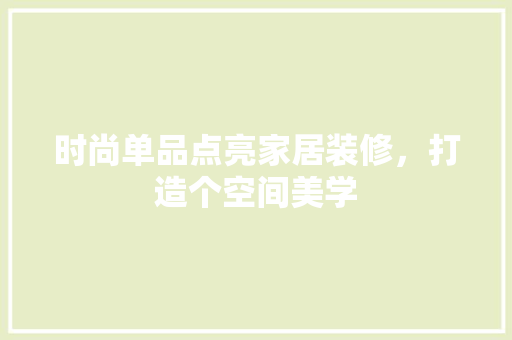 时尚单品点亮家居装修，打造个空间美学