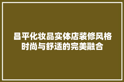 昌平化妆品实体店装修风格时尚与舒适的完美融合