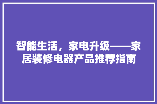 智能生活，家电升级——家居装修电器产品推荐指南
