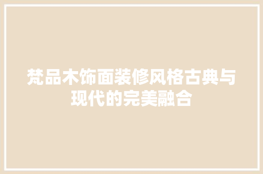 梵品木饰面装修风格古典与现代的完美融合