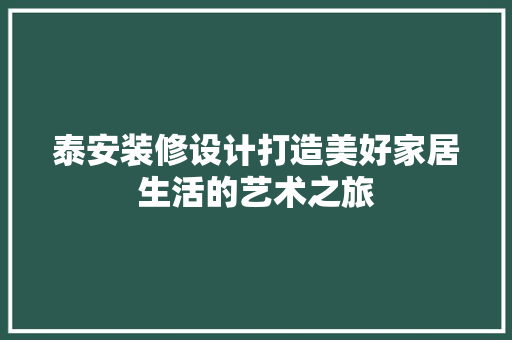 泰安装修设计打造美好家居生活的艺术之旅