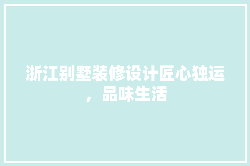 浙江别墅装修设计匠心独运，品味生活  第1张