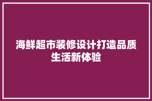 海鲜超市装修设计打造品质生活新体验
