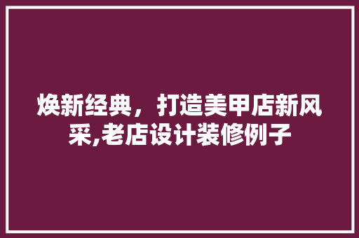 焕新经典，打造美甲店新风采,老店设计装修例子