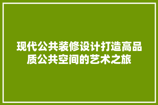 现代公共装修设计打造高品质公共空间的艺术之旅