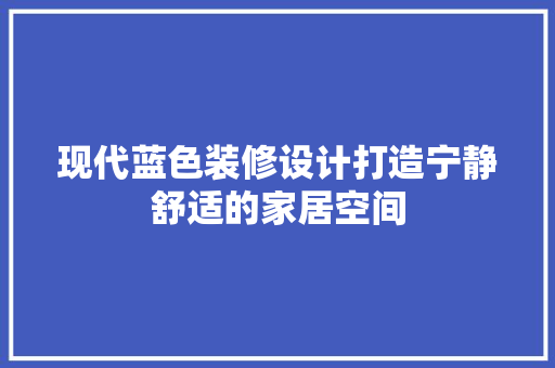 现代蓝色装修设计打造宁静舒适的家居空间